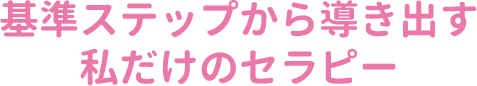 基準ステップから導き出す私だけのセラピー